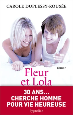 Fleur et Lola. 30 ans... cherche homme pour vie heureuse