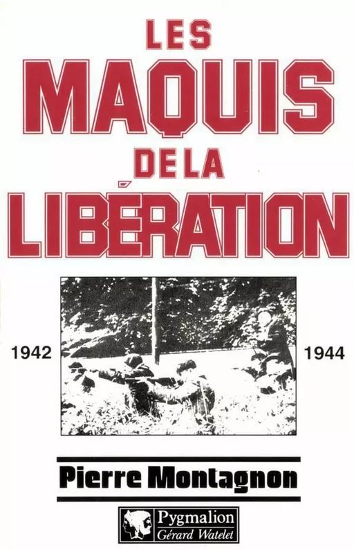 Les Maquis de la Libération - Pierre MONTAGNON - Pygmalion