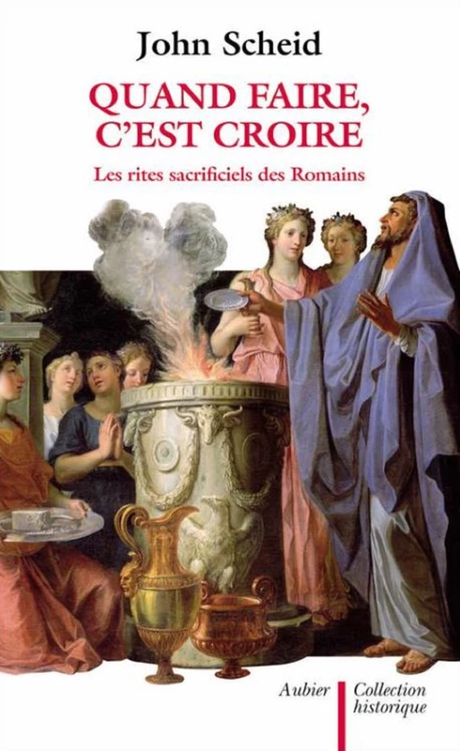 Quand faire c'est croire. Les rites sacrificiels des Romains - John Scheid - Aubier