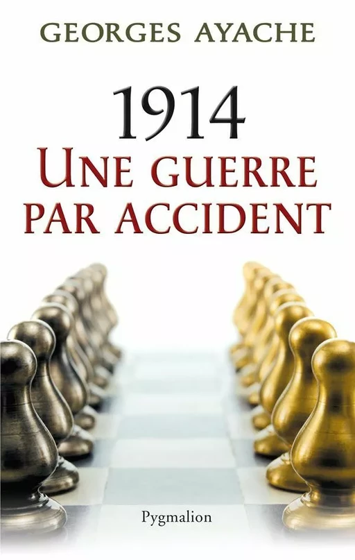 1914. Une guerre par accident - Georges Ayache - Pygmalion