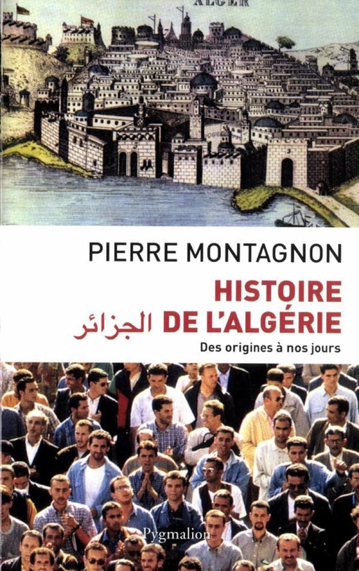 Histoire de l'Algérie. Des origines à nos jours - Pierre MONTAGNON - Pygmalion