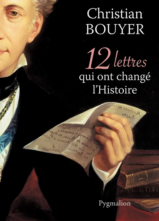 12 Lettres qui ont changé l'Histoire - Christian Bouyer - Pygmalion