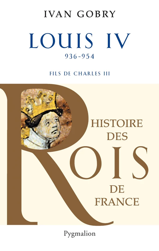 Louis IV (936 - 954). Fils de Charles III - Ivan Gobry - Pygmalion