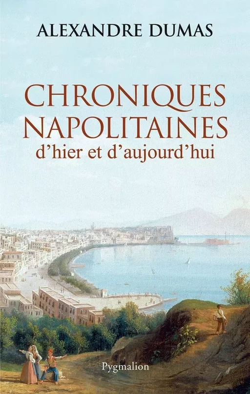 Chroniques napolitaines d'hier et d'aujourd'hui - Alexandre Dumas, Claude Schopp - Pygmalion