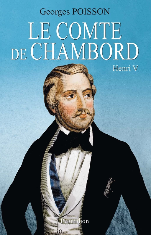 Le Comte de Chambord. Henri V - Georges Poisson - Pygmalion