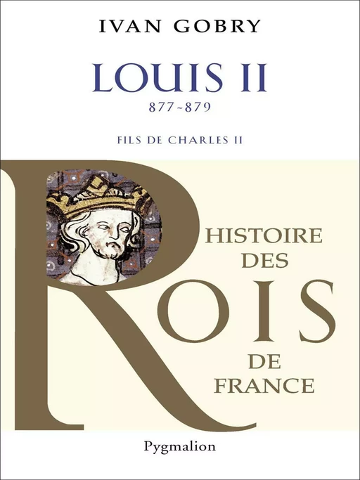 Louis II Le Bègue (877-879). Fils de Charles II le Chauve - Ivan Gobry - Pygmalion