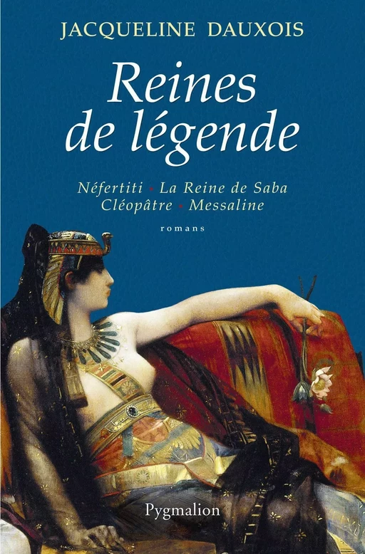 Reines de légende. Néfertiti - La Reine de Saba - Cléopâtre - Messaline - Jacqueline Bruller - Pygmalion