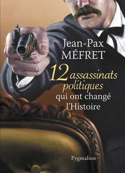 12 assassinats qui ont changé l'Histoire