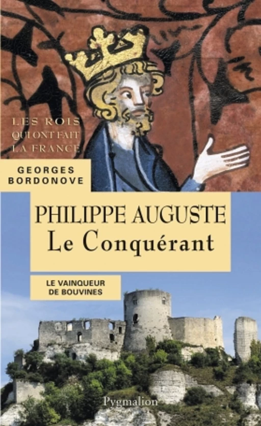 Philippe Auguste. Le Conquérant - Georges Bordonove - Pygmalion