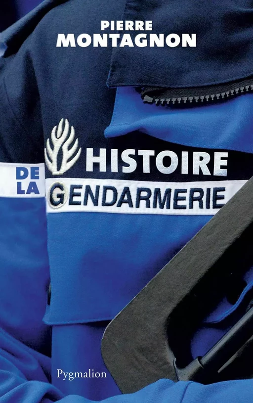 Histoire de la gendarmerie - Pierre MONTAGNON - Pygmalion