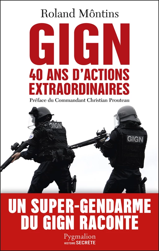 GIGN. 40 ans d’actions extraordinaires - Roland Môntins - Pygmalion