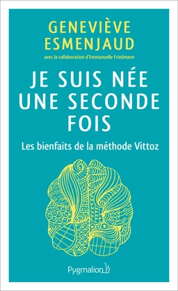 Je suis née une seconde fois. Les bienfaits de la méthode Vittoz