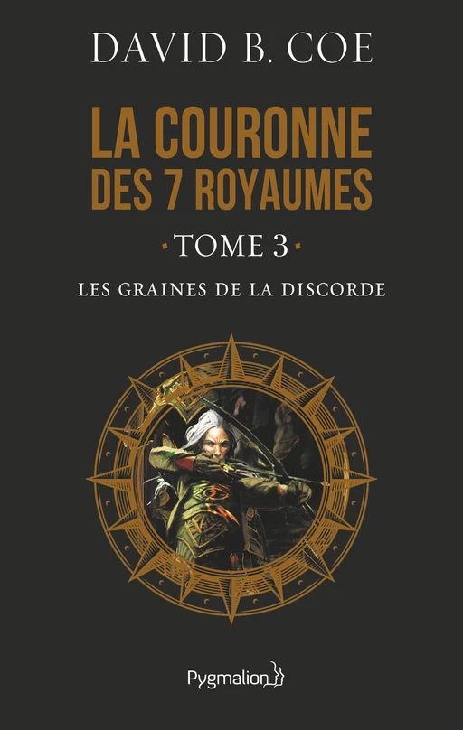 La couronne des 7 royaumes (Tome 3) - Les Graines de la discorde - David B. Coe - Pygmalion