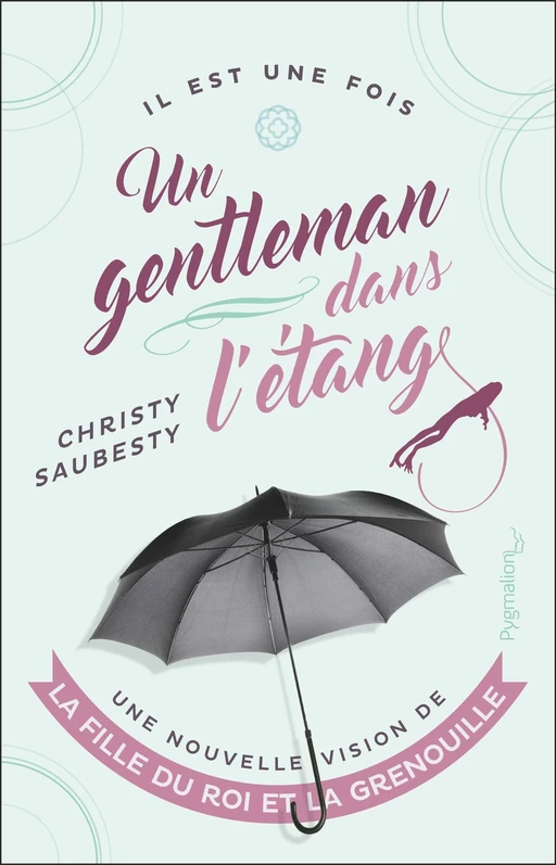 Un gentleman dans l'étang. Une nouvelle vision de la fille du roi et la grenouille - Christy Saubesty - Pygmalion