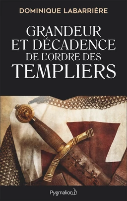 Grandeur et décadence de l'ordre des Templiers