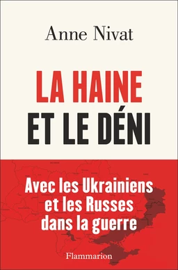 La Haine et le déni. Avec les Ukrainiens et les Russes dans la guerre