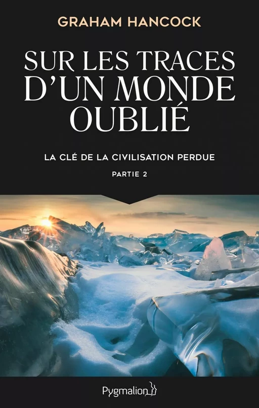 La clé de la civilisation perdue (Partie 2) - Sur les traces d'un monde oublié - Graham Hancock - Pygmalion