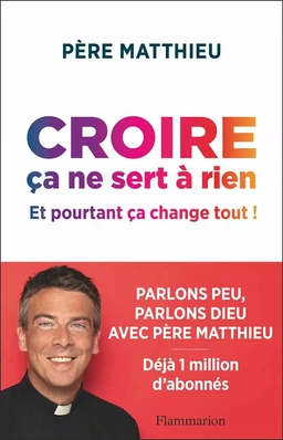 Croire ça ne sert à rien. Et pourtant ça change tout !