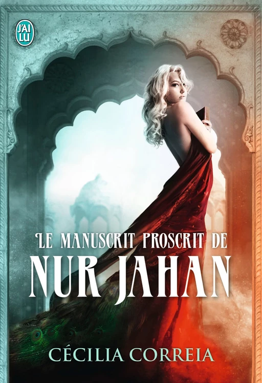 Le manuscrit proscrit de Nur Jahan - Cécilia Correia - J'ai Lu