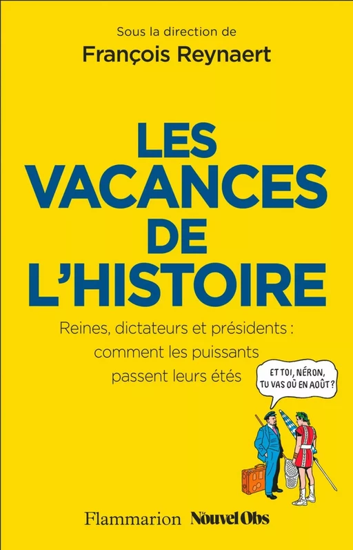 Les Vacances de l'Histoire. Reines, dictateurs et présidents : comment les puissants passent leurs étés - François Reynaert - Flammarion