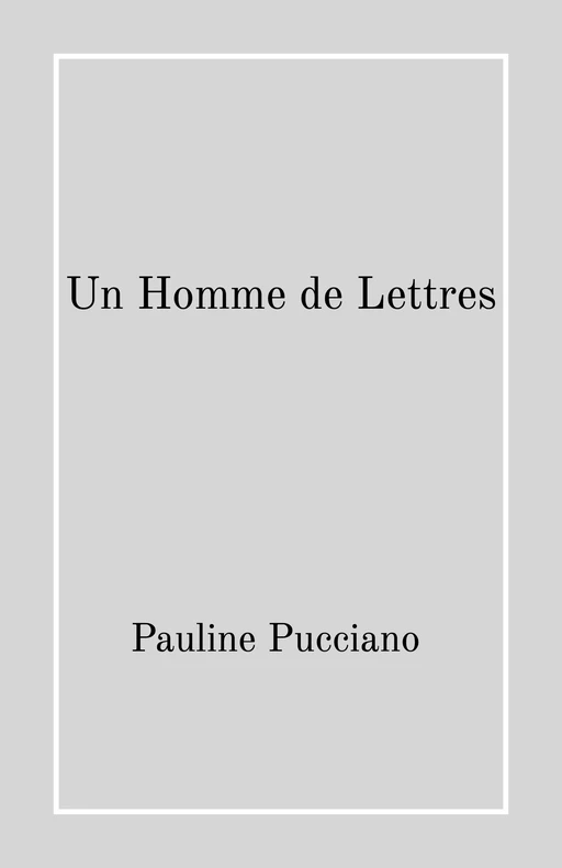 Un Homme de Lettres - Pauline Pucciano - Librinova