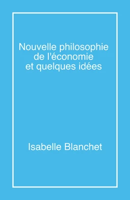 Nouvelle philosophie de l'économie et quelques idées