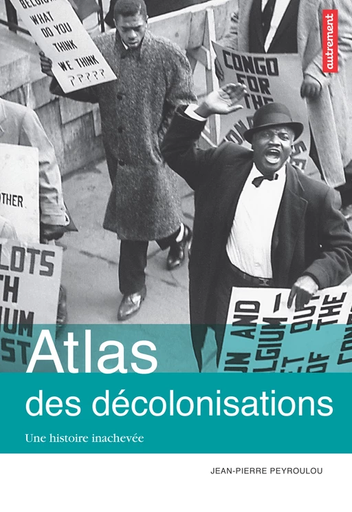 Atlas des décolonisations. Une histoire inachevée - Jean-Pierre Peyroulou - Autrement