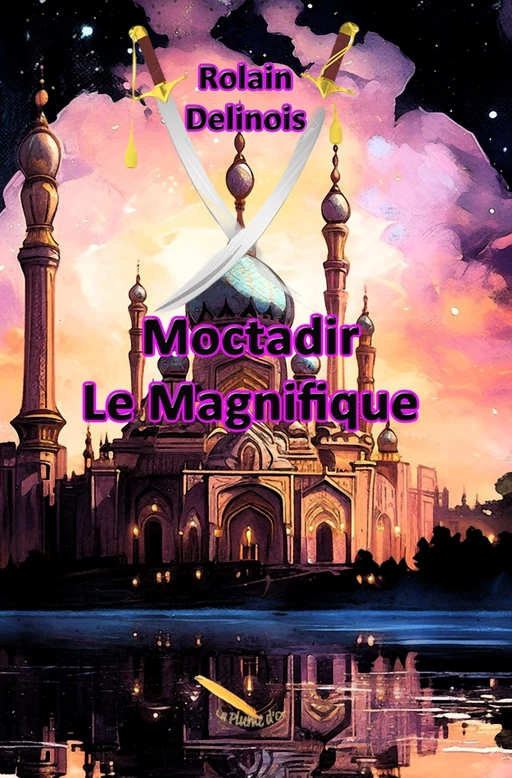 Moctadir le Magnifique - Rolain Delinois - Éditions La Plume D'or