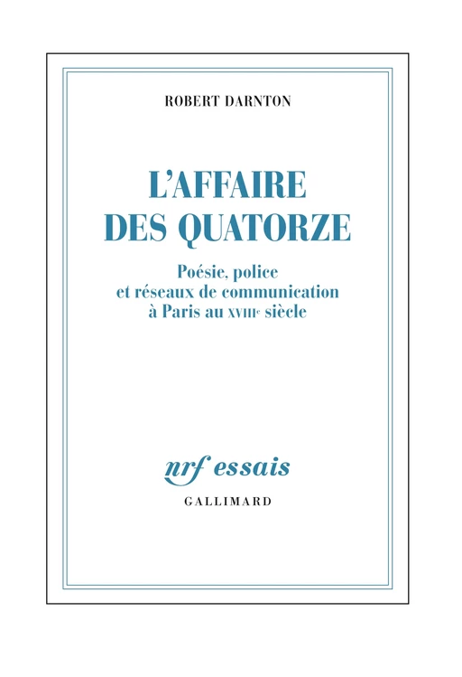 L'Affaire des Quatorze. Poésie, police et réseaux de communication à Paris au XVIIIe siècle - Robert Darnton - Editions Gallimard