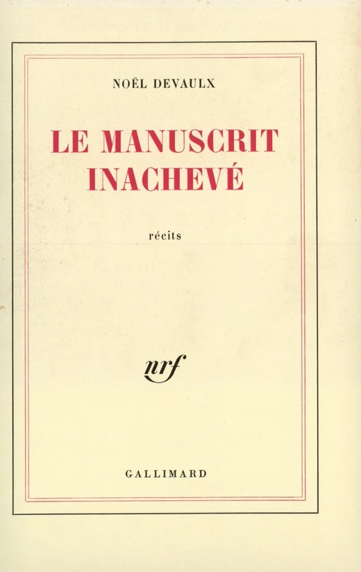 Le manuscrit inachevé - Noël Devaulx - Editions Gallimard