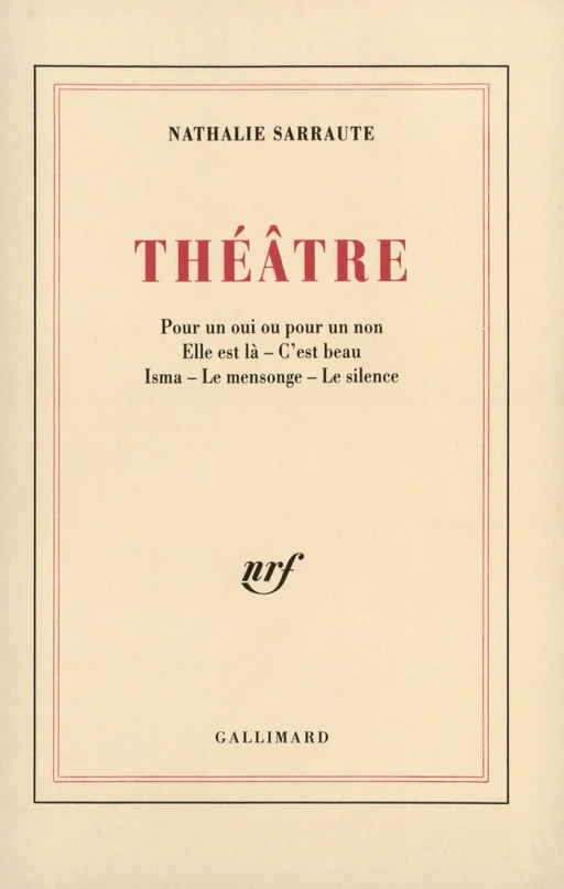 Théâtre (Pour un oui ou pour un non / Elle est là / C'est beau / Isma / Le Mensonge / Le Silence) - Nathalie Sarraute - Editions Gallimard