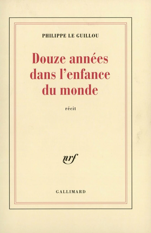 Douze années dans l'enfance du monde - Philippe Le Guillou - Editions Gallimard