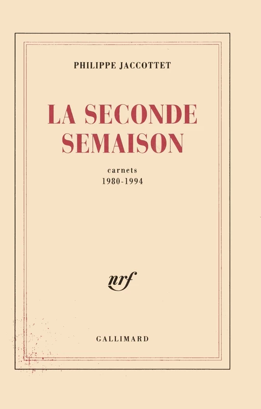 La Seconde Semaison. Carnets (1980-1994) - Philippe Jaccottet - Editions Gallimard