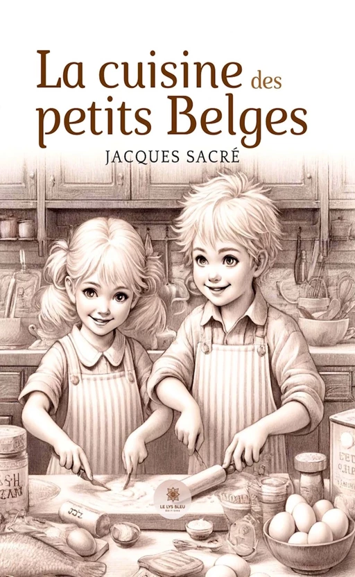 La cuisine des petits belges - Jacques Sacré - Le Lys Bleu Éditions