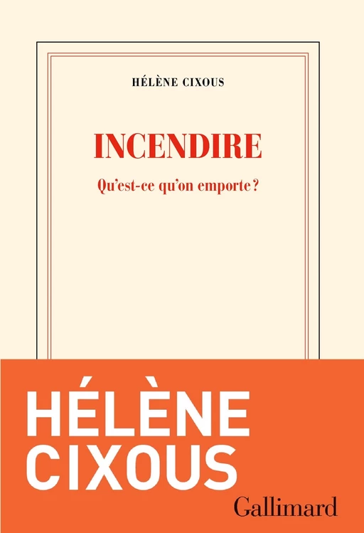 Incendire. Qu'est-ce qu'on emporte ? - Hélène Cixous - Editions Gallimard