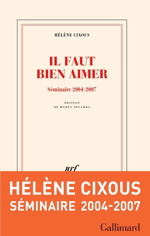 Il faut bien aimer. Séminaire 2004-2007 - Hélène Cixous - Editions Gallimard