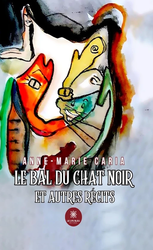 Le bal du chat noir et autres récits - Anne-Marie Caria - Le Lys Bleu Éditions