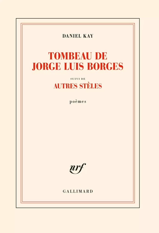 Tombeau de Jorge Luis Borges suivi d' Autres stèles - Daniel Kay - Editions Gallimard