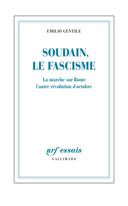 Soudain, le fascisme. La marche sur Rome, l'autre révolution d'octobre - Emilio Gentile - Editions Gallimard