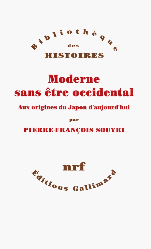 Moderne sans être occidental. Aux origines du Japon aujourd'hui - Pierre-François Souyri - Editions Gallimard