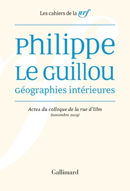 Philippe Le Guillou, Géographies intérieures. Actes du colloque de la rue d’Ulm (novembre 2019)