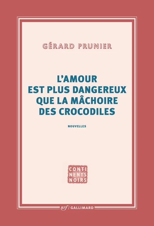 L'amour est plus dangereux que la mâchoire des crocodiles - Gérard Prunier - Editions Gallimard