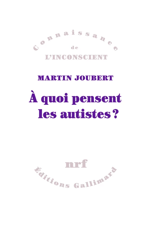 À quoi pensent les autistes? - Martin Joubert - Editions Gallimard