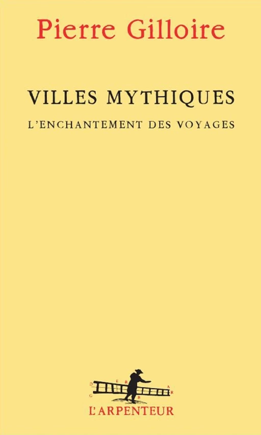 Villes mythiques. L'enchantement des voyages - Pierre Gilloire - Editions Gallimard