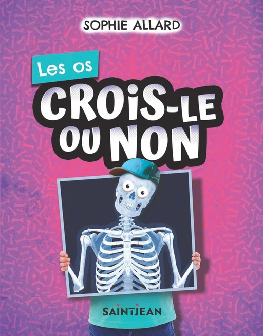 Crois-le ou non. Les os - Sophie Allard - Guy Saint-Jean Editeur