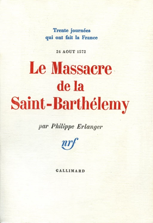 Le Massacre de la Saint-Barthélemy (24 aoűt 1572) - Philippe Erlanger - Editions Gallimard