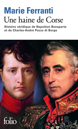 Une haine de Corse. Histoire véridique de Napoléon Bonaparte et de Charles-André Pozzo di Borgo