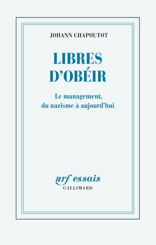 Libres d’obéir. Le management, du nazisme à aujourd'hui - Johann Chapoutot - Editions Gallimard