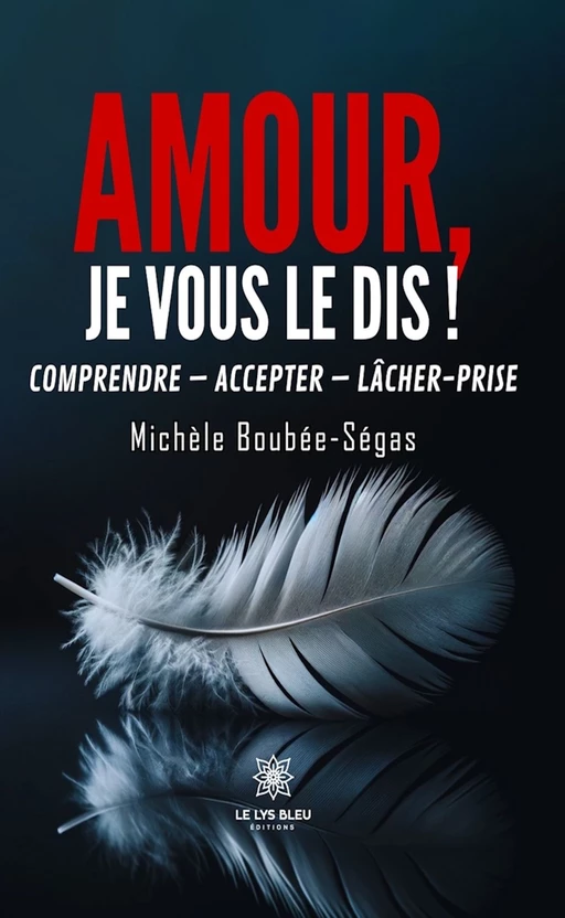 Amour, je vous le dis ! - Michèle Boubée-Ségas - Le Lys Bleu Éditions