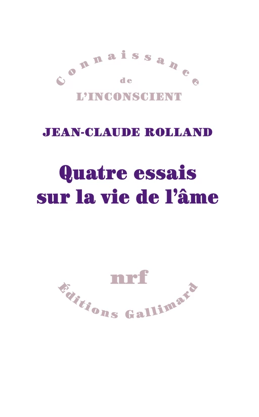 Quatre essais sur la vie de l’âme - Jean-Claude Rolland - Editions Gallimard